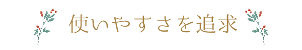 使いやすさを追求