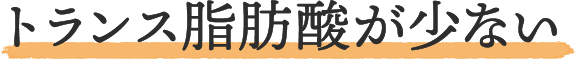 トランス脂肪酸が少ない